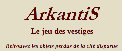 ArkantiS — Le jeu des vestiges — Retrouvez les objets perdus de la cité disparue
